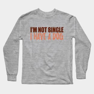 I'm Not Single I Have A Dog Long Sleeve T-Shirt